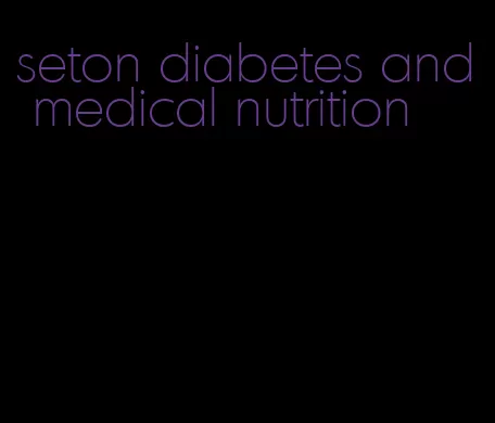 seton diabetes and medical nutrition
