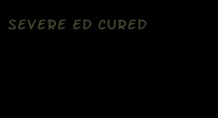 severe ed cured