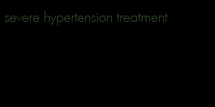 severe hypertension treatment