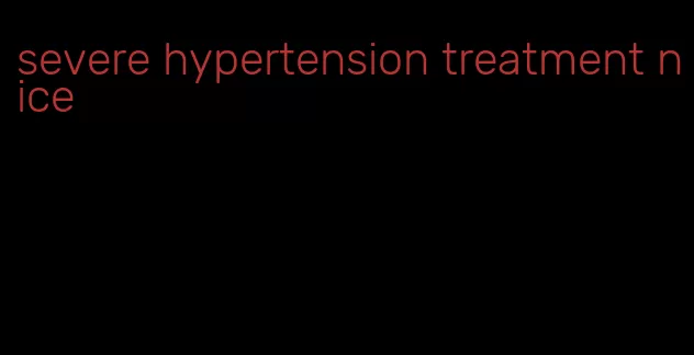 severe hypertension treatment nice
