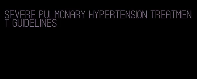 severe pulmonary hypertension treatment guidelines