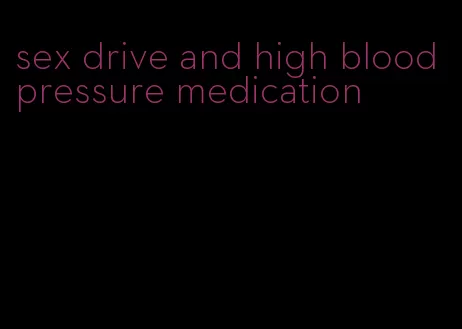 sex drive and high blood pressure medication