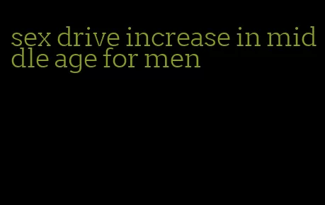 sex drive increase in middle age for men