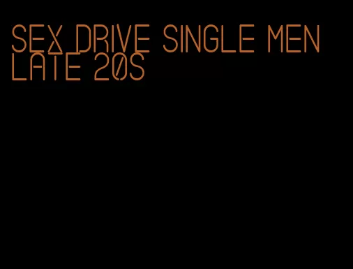 sex drive single men late 20s