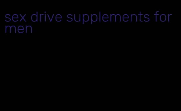 sex drive supplements for men