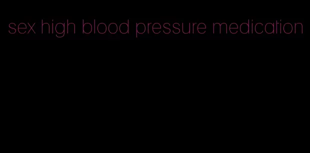 sex high blood pressure medication