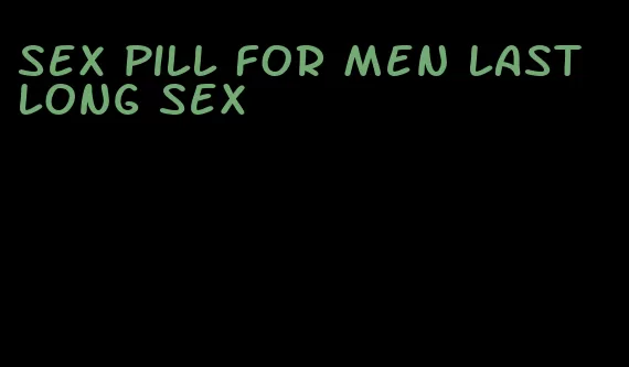 sex pill for men last long sex
