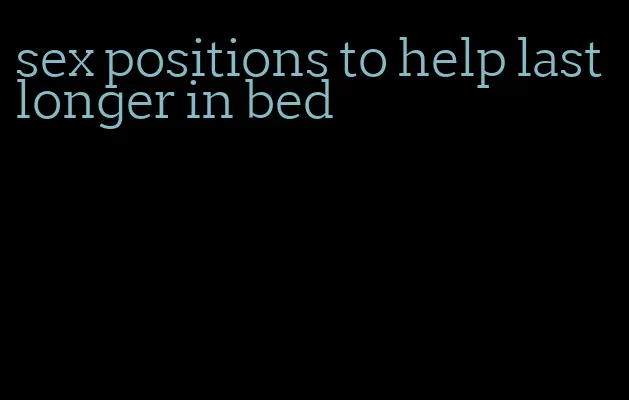 sex positions to help last longer in bed
