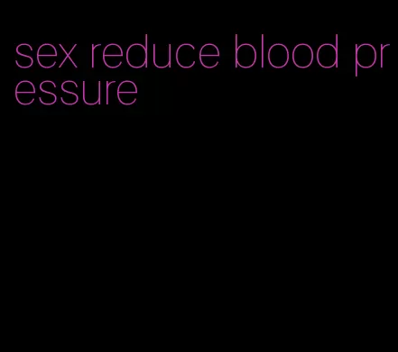 sex reduce blood pressure