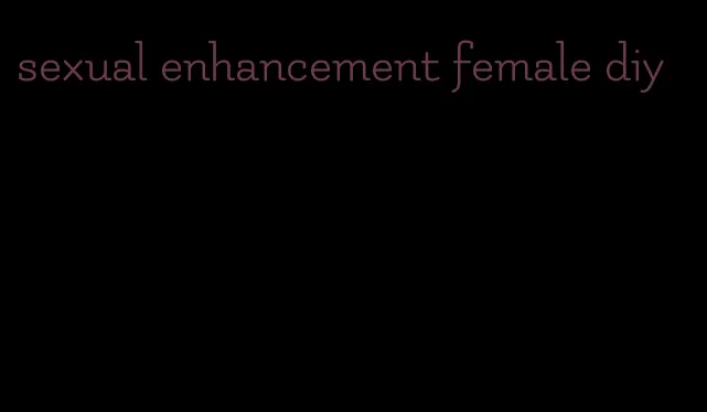 sexual enhancement female diy