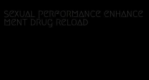 sexual performance enhancement drug reload