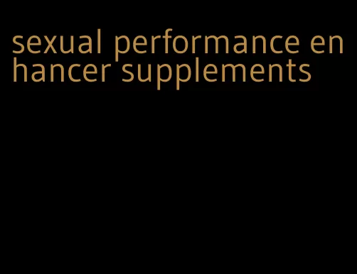 sexual performance enhancer supplements