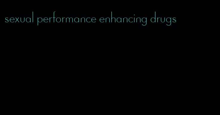 sexual performance enhancing drugs