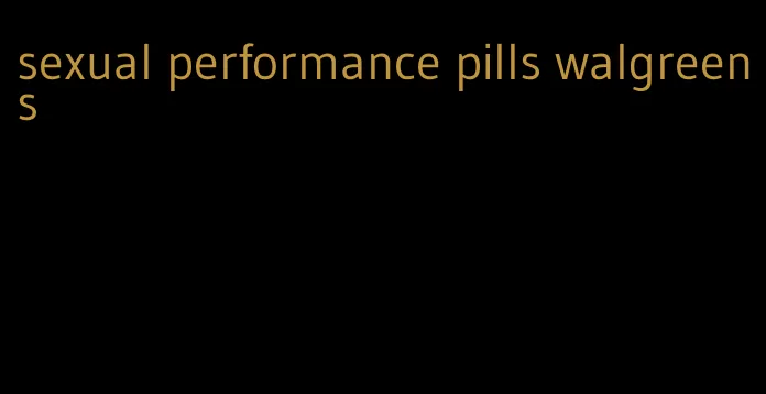 sexual performance pills walgreens