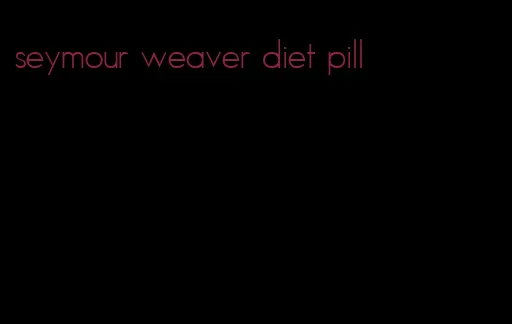 seymour weaver diet pill