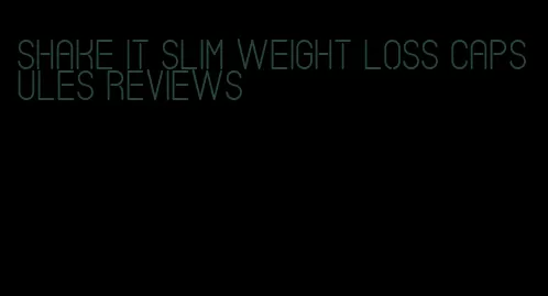 shake it slim weight loss capsules reviews