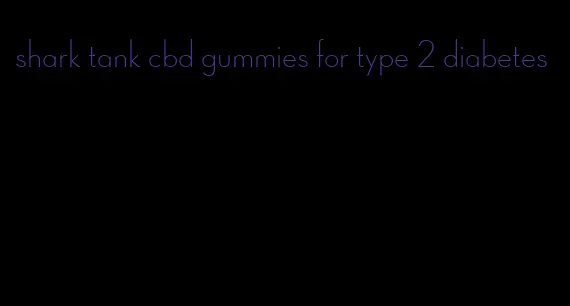 shark tank cbd gummies for type 2 diabetes
