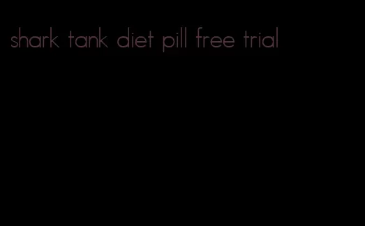 shark tank diet pill free trial