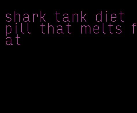 shark tank diet pill that melts fat