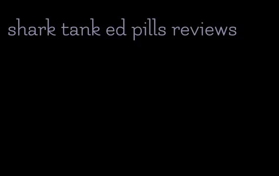 shark tank ed pills reviews