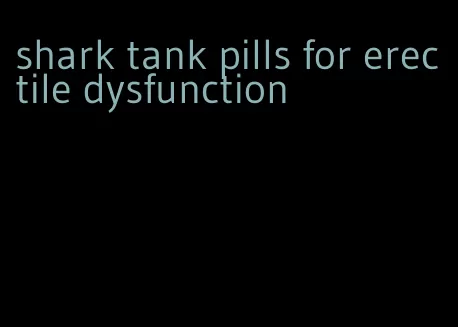 shark tank pills for erectile dysfunction