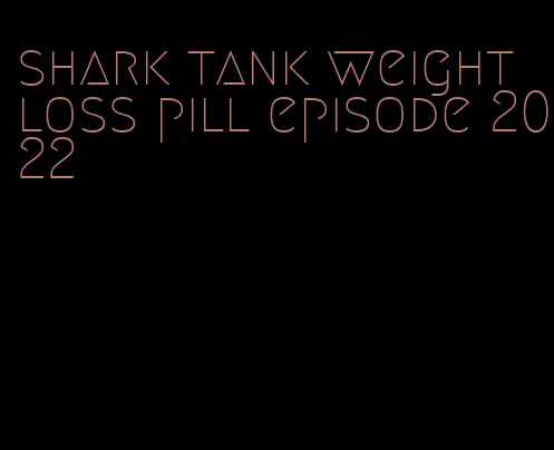 shark tank weight loss pill episode 2022