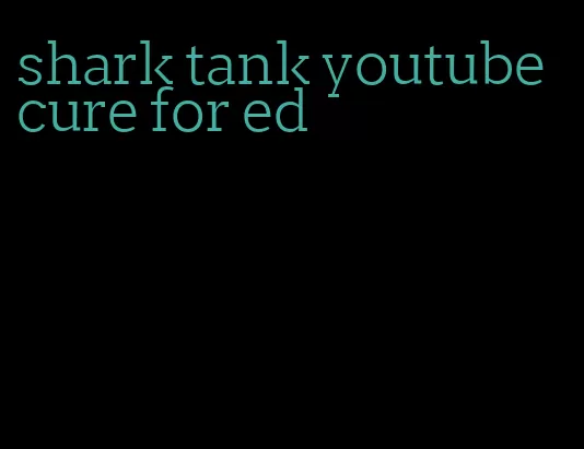 shark tank youtube cure for ed