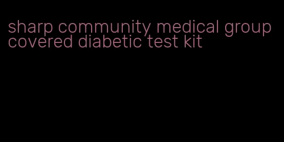 sharp community medical group covered diabetic test kit
