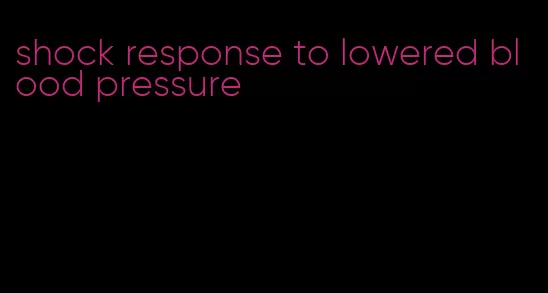 shock response to lowered blood pressure