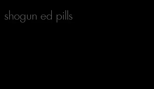 shogun ed pills