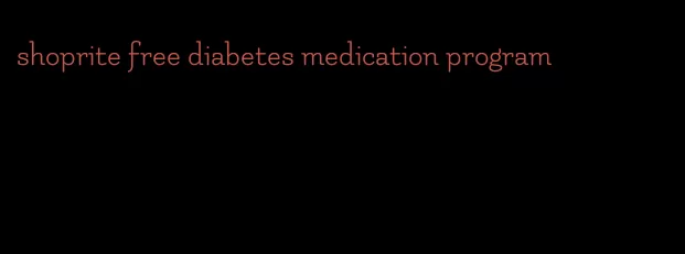 shoprite free diabetes medication program