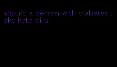 should a person with diabetes take keto pills