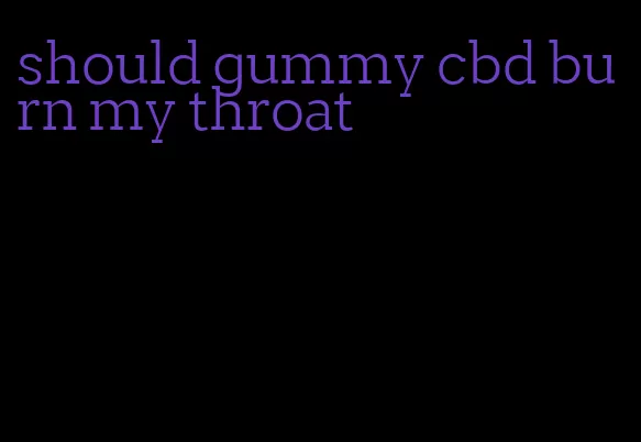 should gummy cbd burn my throat