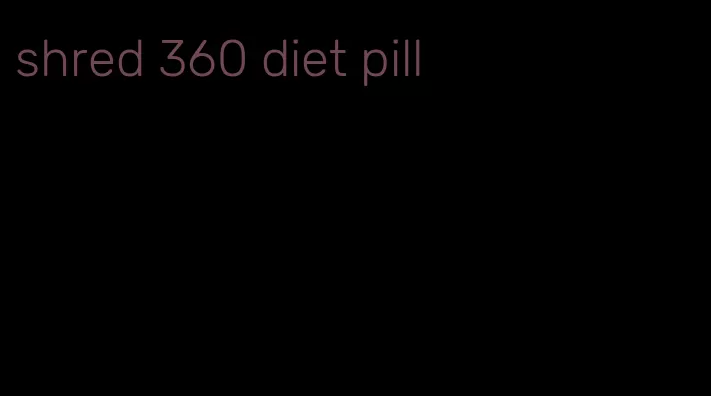 shred 360 diet pill