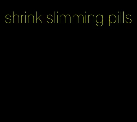 shrink slimming pills