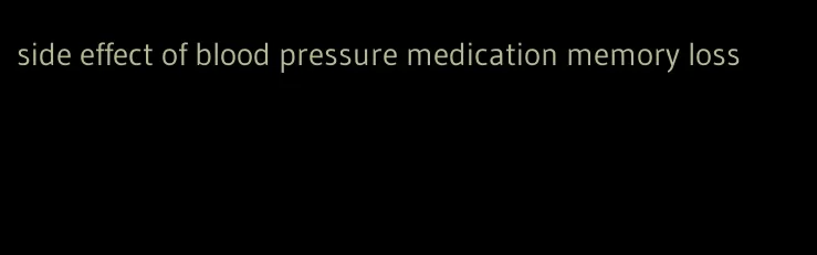 side effect of blood pressure medication memory loss