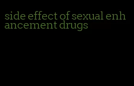 side effect of sexual enhancement drugs