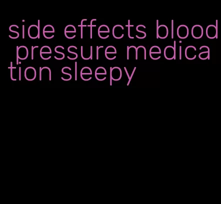 side effects blood pressure medication sleepy