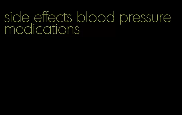 side effects blood pressure medications