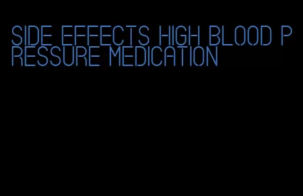 side effects high blood pressure medication