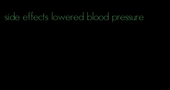 side effects lowered blood pressure