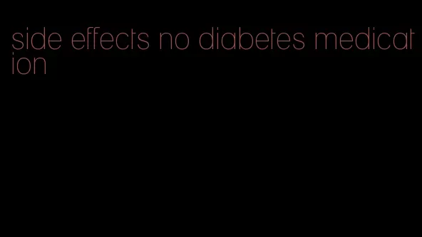 side effects no diabetes medication