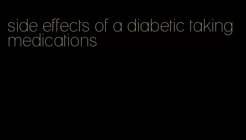 side effects of a diabetic taking medications