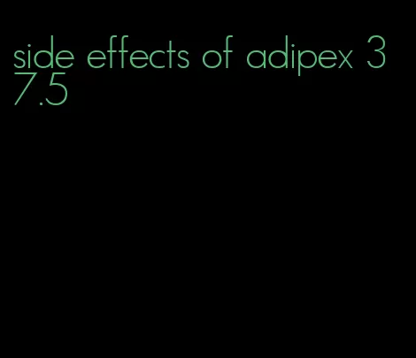side effects of adipex 37.5