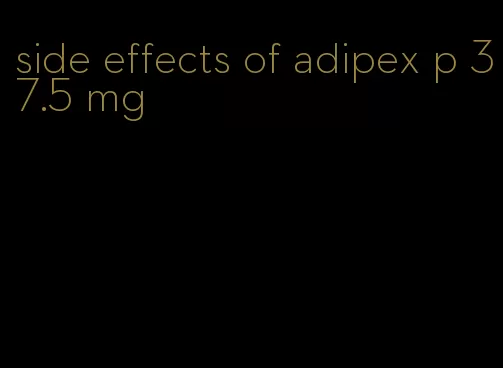 side effects of adipex p 37.5 mg