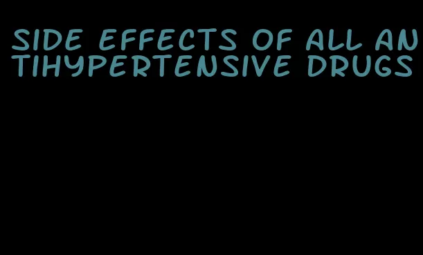 side effects of all antihypertensive drugs