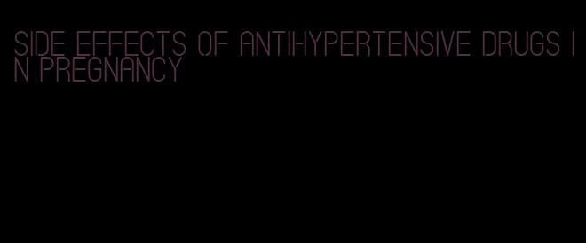 side effects of antihypertensive drugs in pregnancy