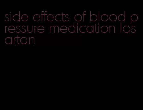 side effects of blood pressure medication losartan
