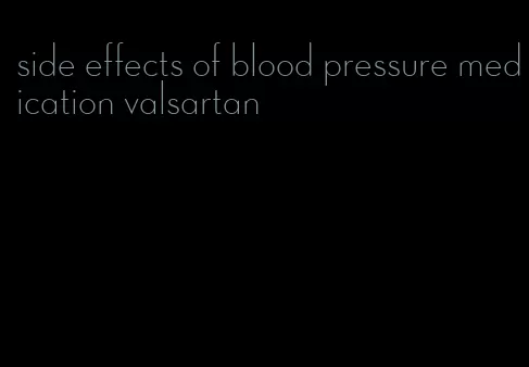 side effects of blood pressure medication valsartan