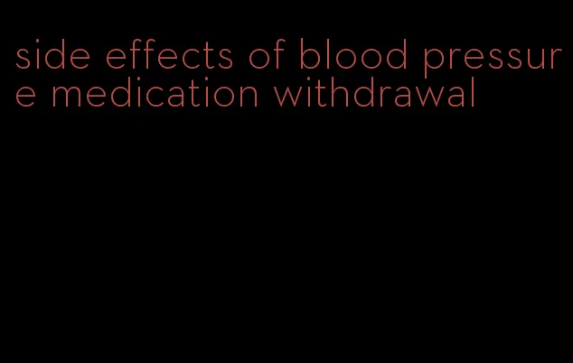 side effects of blood pressure medication withdrawal